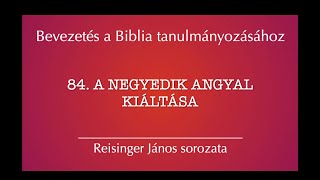 84 A negyedik angyal kiáltása  Bevezetés a Biblia tanulmányozásához  Reisinger János [upl. by Torosian]