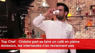 Top Chef  Clotaire part se faire un café en pleine émission les internautes nen reviennent pas [upl. by Judy]