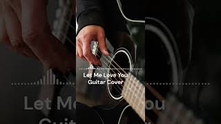 Let Me Love You  Guitar Cover  Guitar Instrumental Cover [upl. by Aihsile]