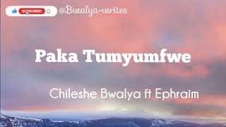 Chileshe Bwalya  paka tumyumfwe lyrics ft Ephraim [upl. by Nosemaj]