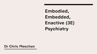 Dr Chris Meechan  Embodied Embedded Enactive 3E cognition and its implications for psychiatry [upl. by Melisandra851]