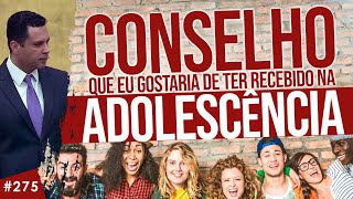 275 Conselho que eu gostaria de ter recebido na minha adolescência [upl. by Bernetta]