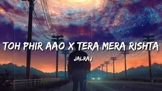 Toh Phir Aao ×Tera Mera Rishta Reprise Lyrics  Jalraj [upl. by Talia]