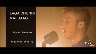 Laga Chunri Mai Daag  Ujjawal Banerjee  Rockfarm  Artist Exposure [upl. by Rockwood]