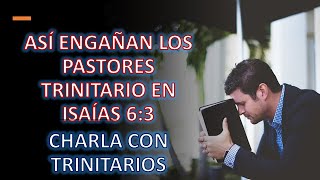 ASÍ ENGAÑAN LOS PASTORES TRINITARIO EN ISAÍAS 63  CHARLA CON TRINITARIOS [upl. by Annez]