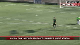 CALCIO OGGI LANTICIPO TRA CASTELLAMMARE E UNITAS SCIACCA [upl. by Atinaujnas]