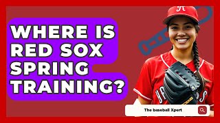 Where Is Red Sox Spring Training  The Baseball Xpert [upl. by Tnafni787]