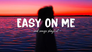 Easy On Me ♫ Sad songs playlist for broken hearts  Depressing Songs 2023 That Will Make You Cry [upl. by Emilie600]