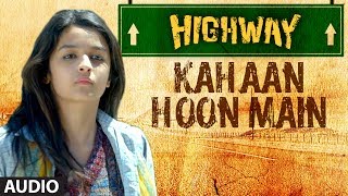 Highway Kahaan Hoon Main Full Song Audio AR Rahman  Alia Bhatt Randeep Hooda [upl. by Amargo432]