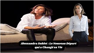 Alessandra Sublet  Le Nouveau Départ qui a Changé sa Vie [upl. by Ronacin623]