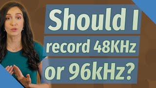 Should I record 48KHz or 96kHz [upl. by Una]