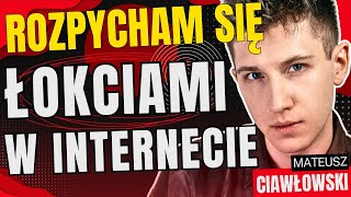 MATEUSZ CIAWŁOWSKI ROZPYCHAM SIĘ ŁOKCIAMI W INTERNECIE [upl. by Durning459]