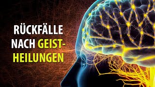 Warum es zu Rückfällen und Wiederauftreten von Krankheiten nach Geistheilungen kommen kann [upl. by Rosner]