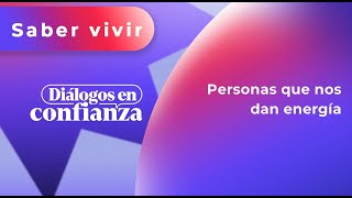 Diálogos en confianza Saber Vivir  Personas que nos dan energía 03042024 [upl. by Duyne]