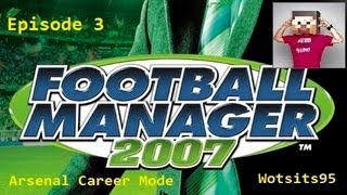 Football Manager 2007  Arsenal Career Mode 3 [upl. by Pompei693]