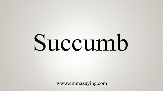 How To Say Succumb [upl. by Christina]