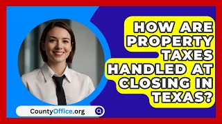 How Are Property Taxes Handled At Closing In Texas  CountyOfficeorg [upl. by Aynotahs]