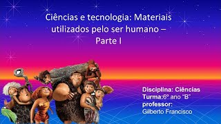 Cienncia e tecnologia Materiais usados pelo ser humano  Parte I [upl. by Naltiak]