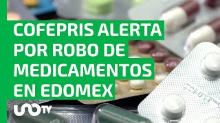 ¡No vayas a comprarlos Cofepris alerta por robo de medicamentos en Edomex ¿cuáles son [upl. by Redd]