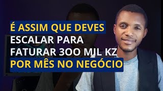 COMO ESCALAR PARA FATURAR 3OO MIL KZ POR MÃŠS PARA NEGÃ“CIOS EM ANGOLA [upl. by Kuster]