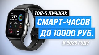 Лучшие смартчасы 2023 года до 10000 рублей ✔️ ТОП 5 недорогих умныхчасов [upl. by Eicnarf371]