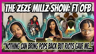 THE ZEZE MILLZ SHOW FT OFB  quotNothing Can Bring Pops Back But Riots Gave Mequot REACTION [upl. by Livvie]