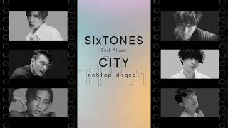 SixTONES – 2ndアルバム “CITY” nonSTop digeST [upl. by Voltmer266]