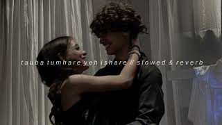 tauba tumhare yeh ishare  slowed amp reverb [upl. by Elsey]