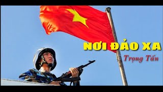 Nơi đảo xa  Trọng Tấn âm hưởng hào hùng [upl. by Nelleus]