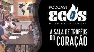 A SALA DE TROFÉUS DO CORAÇÃO │ Ecos Podcast 008 [upl. by York]