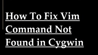 How To Fix vim Command Not Found in Cygwin [upl. by Hughie]