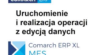 Comarch ERP XL MES  Uruchomienie i realizacja operacji z edycją danych [upl. by Ovatsug157]