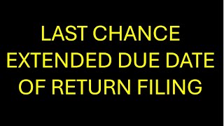 EXTENDED DUE DATE OF RETURN FILING LAST CHANCE DONT MISS [upl. by Chuipek]