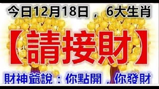 今日12月18日， 6大生肖【請接財】財神爺說：你點開，你發財  星座生肖 [upl. by Norab861]