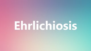 Ehrlichiosis  Medical Definition and Pronunciation [upl. by Imena]