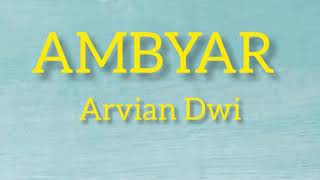 AMBYAR  ARVIAN DWI  LIRIK [upl. by Airyk]