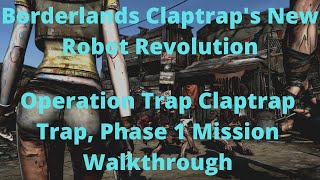 Borderlands Claptraps New Robot Revolution Operation Trap Claptrap Trap Phase 1 Mission Walkthrough [upl. by Kovacev667]