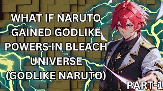 WHAT IF NARUTO GAINED GODLIKE POWERS IN BLEACH UNIVERSE GODLIKE NARUTO [upl. by Ateerys333]