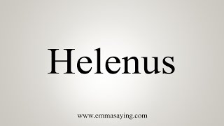 How To Say Helenus [upl. by Eniamat]