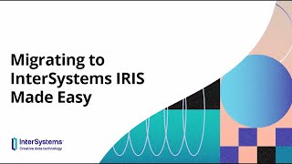 Migrating to InterSystems IRIS Made Easy [upl. by Aissej]