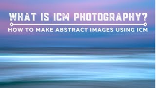 What is ICM Photography  How to Make Abstract Images Using ICM [upl. by Melisandra27]