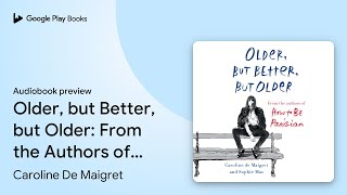 Older but Better but Older From the Authors… by Caroline De Maigret · Audiobook preview [upl. by Metts]