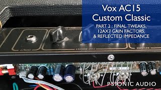 Vox AC15 Custom Classic Part 2  Final Tweaks 12AX7 Gain Factors amp Reflected Impedance [upl. by Earazed334]