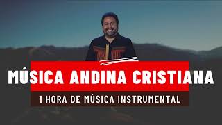 1 HORA DE MUSICA ANDINA CRISTIANA INSTRUMENTAL  QUENAS ZAMPOÑAS JOSE NAVARRO amp RUMI [upl. by Llorrac]