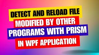 Detect and Reload File Changes in WPF with Prism [upl. by Alfeus]