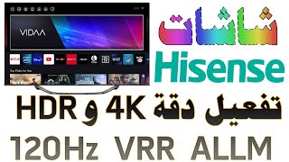 تفعيل دقة 4K و HDR و تفعيل VRR و 120Hz لشاشات لشاشات Hisense هايسنس نظام VIDAA فيدا [upl. by Dolores]