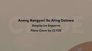 Ano’ng Nangyari Sa Ating Dalawa  Aiza Seguerra Piano Cover by CLYDE [upl. by Larkins]