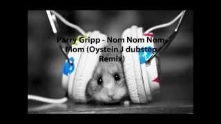 Parry Gripp Nom Nom Nom Mom Oystein J Dubstep Remix [upl. by Poyssick846]