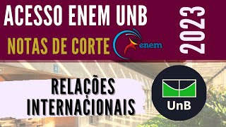 NOTAS DE CORTE  ACESSO ENEM UNB 2023  RELAÇÕES INTERNACIONAIS [upl. by Nerraw]