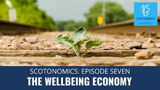 SCOTONOMICS Ep Seven The Wellbeing Economy [upl. by Nylirehc240]